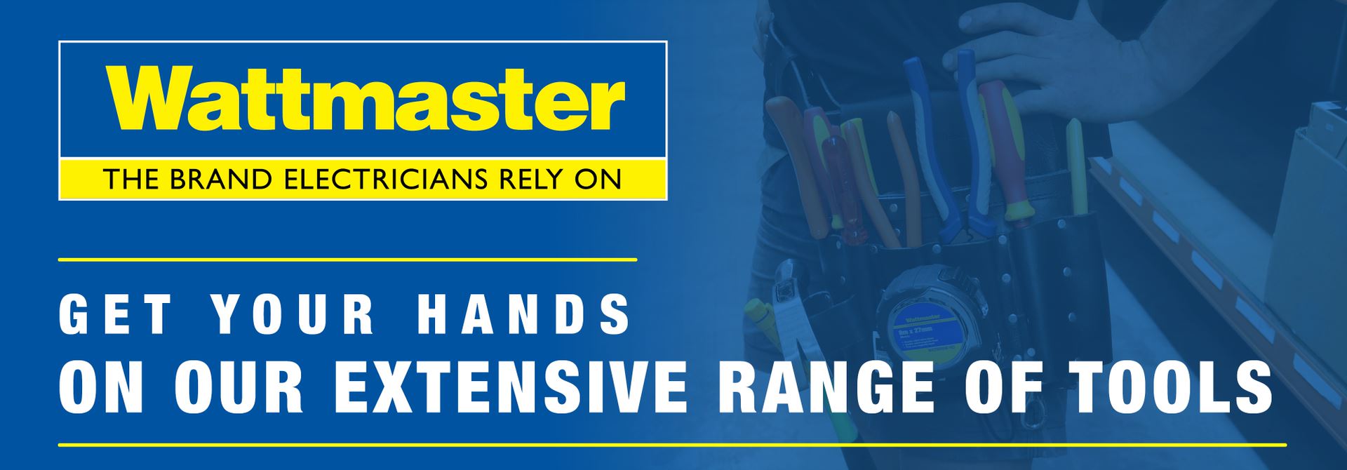 Wattmaster The Brand Electricians Rely On - Get your hands on our extensive range of tools